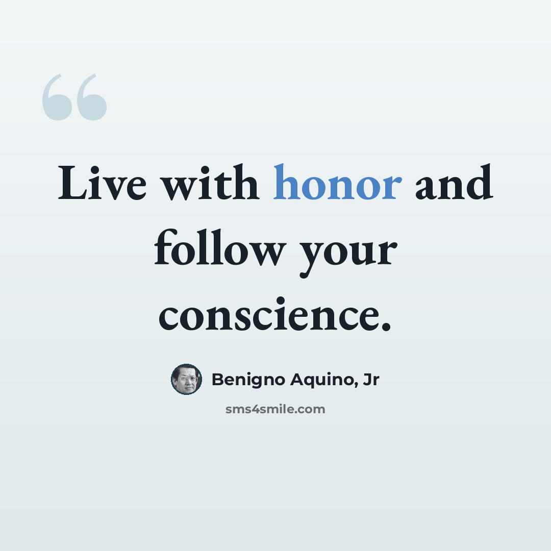 “Live with honor and follow your conscience.” quote by Benigno Aquino, Jr