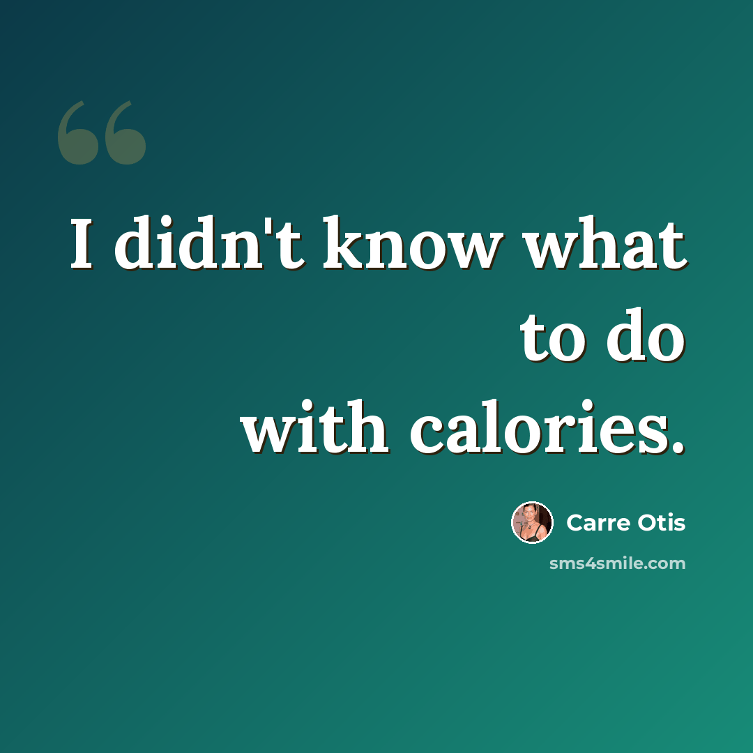“I didn't know what to do with calories.” quote by Carre Otis
