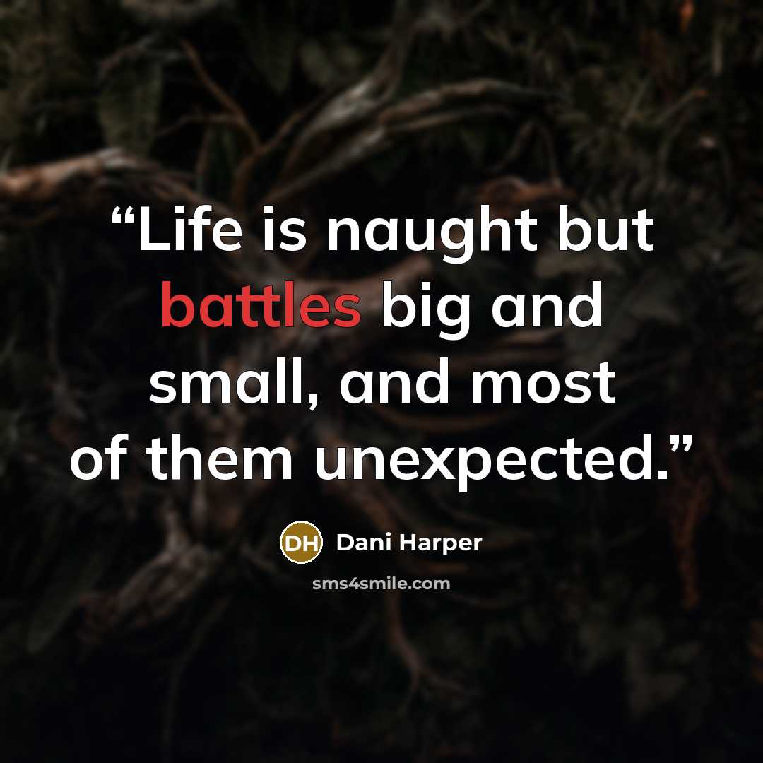 “Life is naught but battles big and small, and most of them unexpected.” quote by Dani Harper