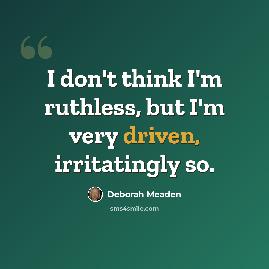 “I don't think I'm ruthless, but I'm very driven, irritatingly so.” quote by Deborah Meaden