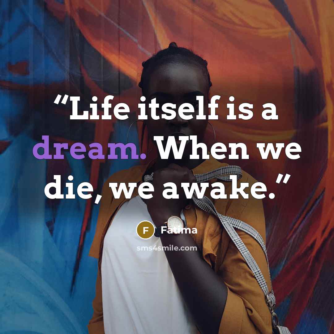 “Life itself is a dream. When we die, we awake.” quote by Fatima