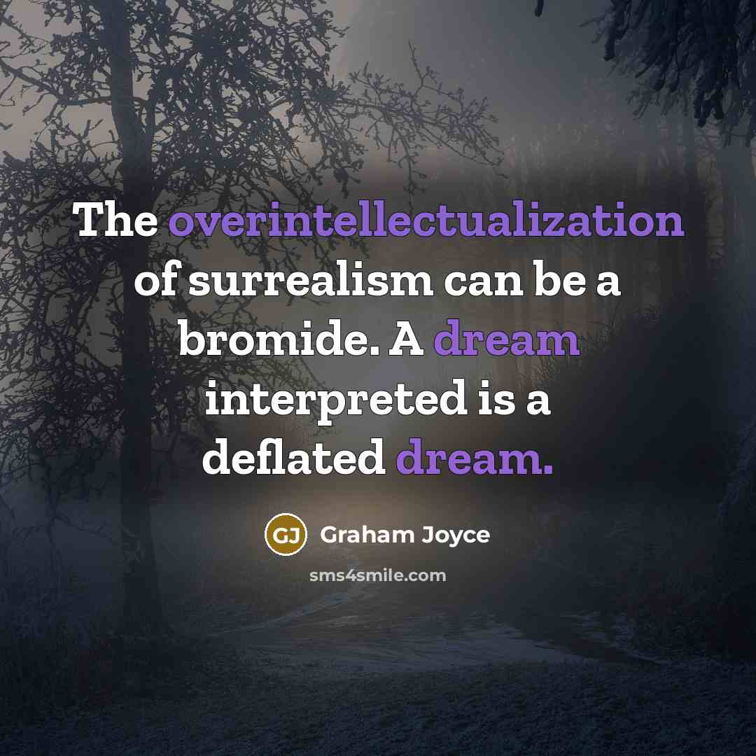 “The overintellectualization of surrealism can be a bromide. A dream interpreted is a deflated dream.” quote by Graham Joyce