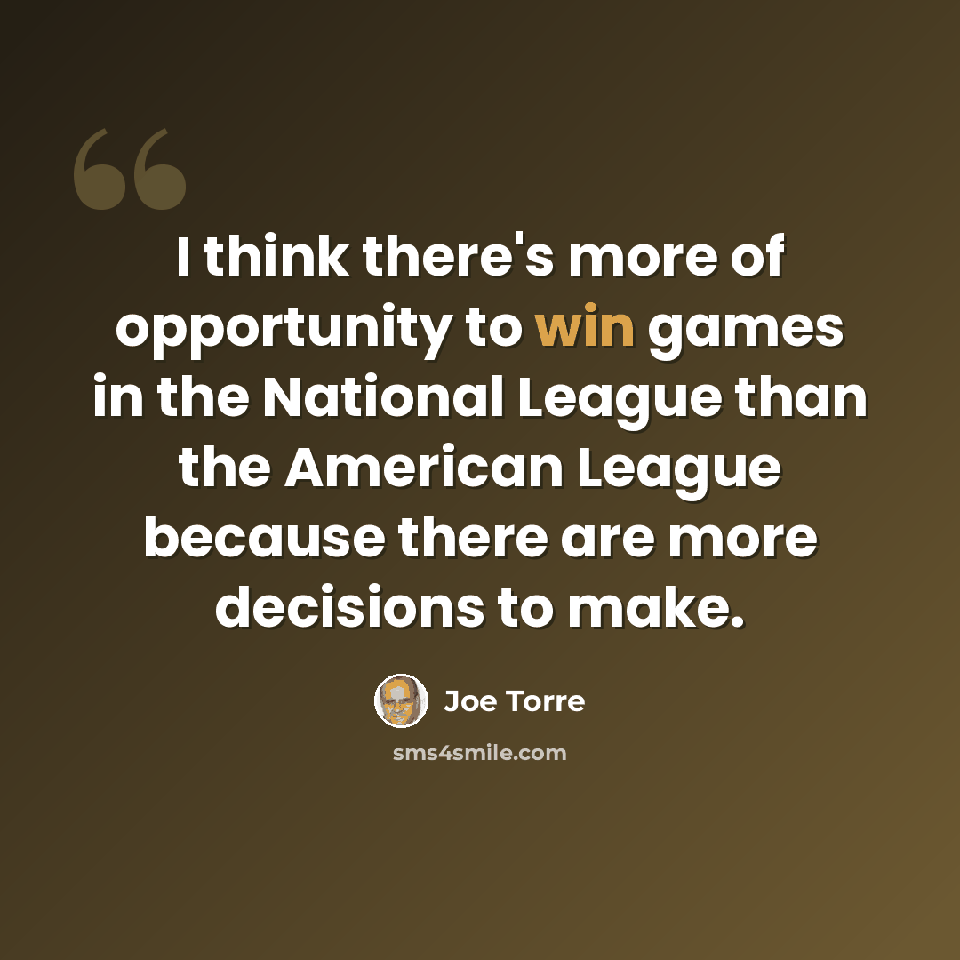 “I think there's more of opportunity to win games in the National League than the American League because there are more decisions to make.” quote by Joe Torre