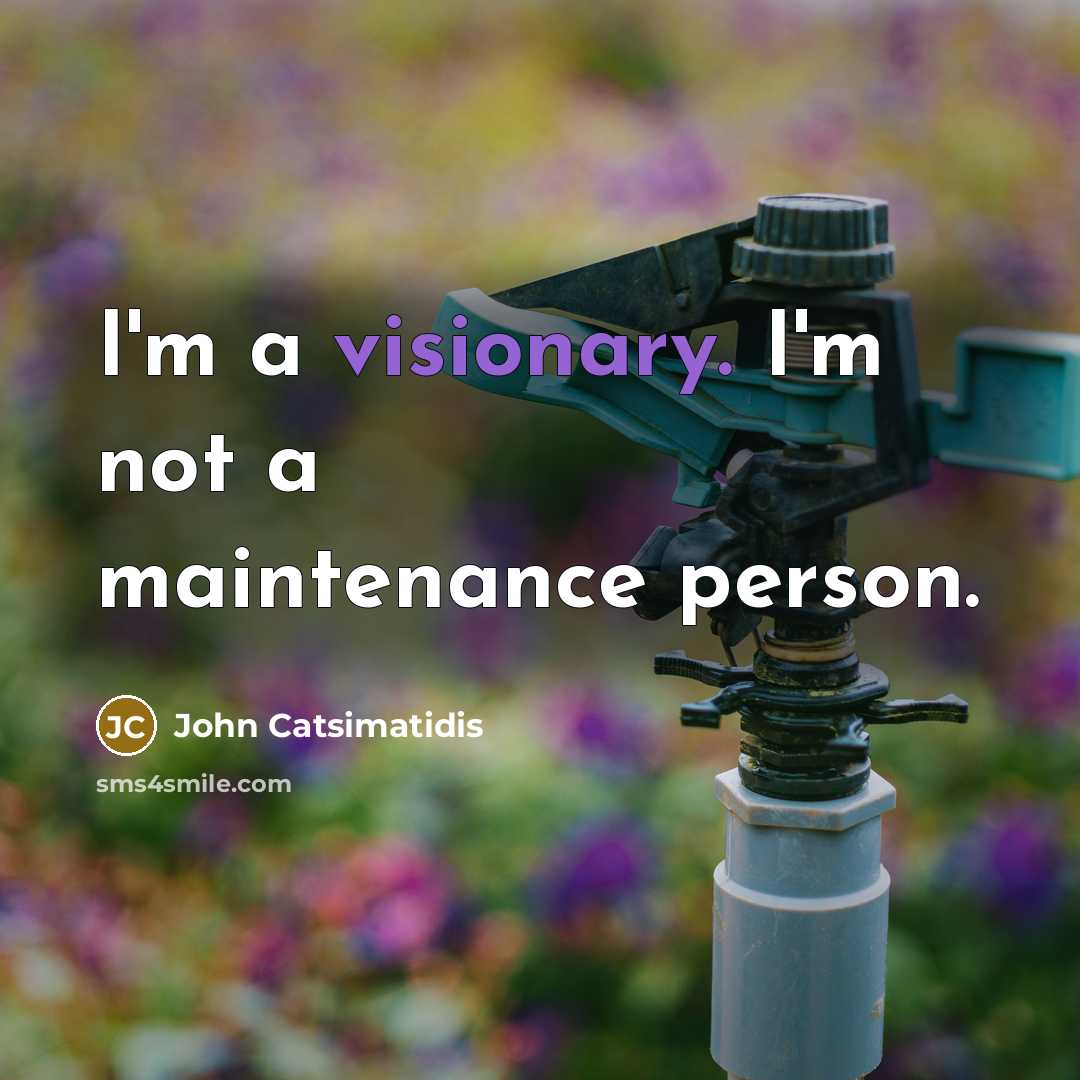 “I'm a visionary. I'm not a maintenance person.” quote by John Catsimatidis