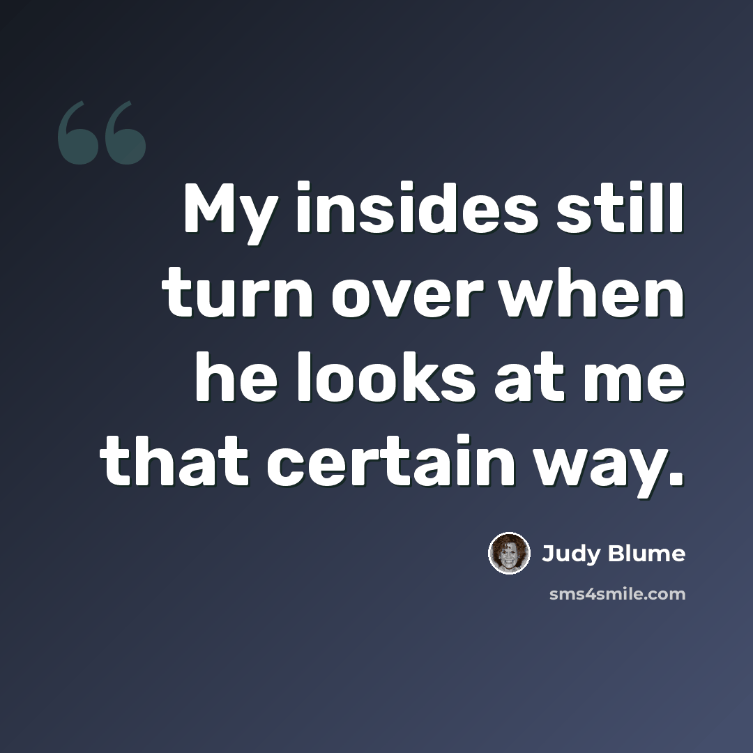 “My insides still turn over when he looks at me that certain way.” quote by Judy Blume