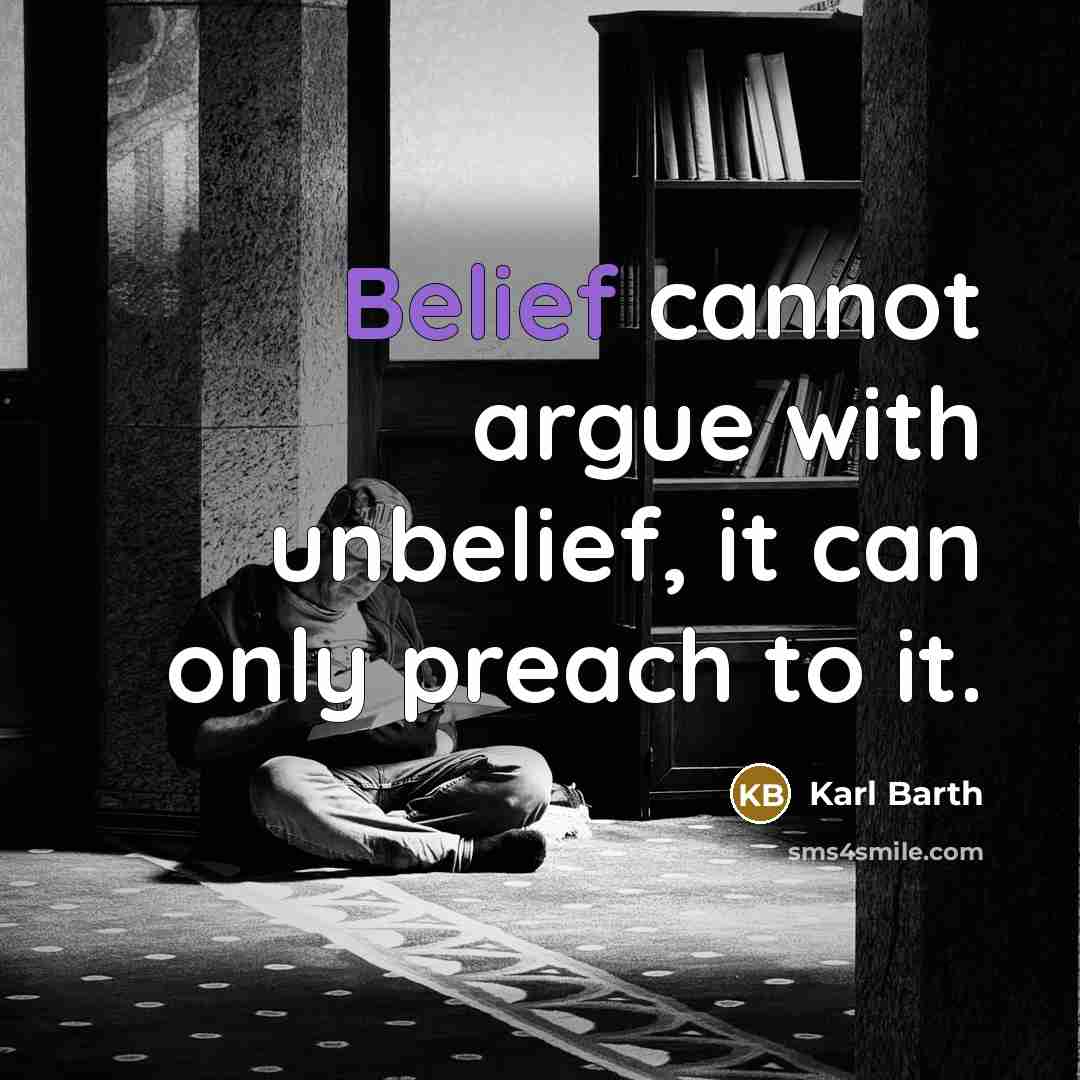 “Belief cannot argue with unbelief, it can only preach to it.” quote by Karl Barth