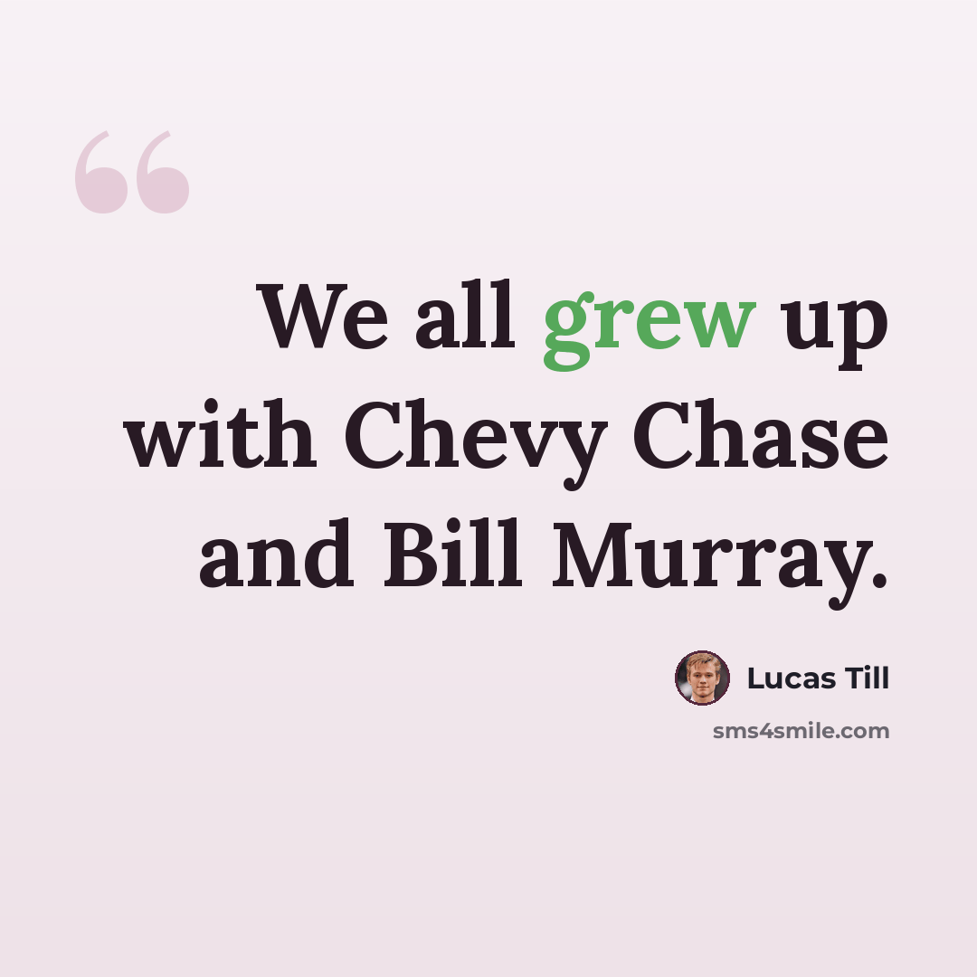 “We all grew up with Chevy Chase and Bill Murray.” quote by Lucas Till