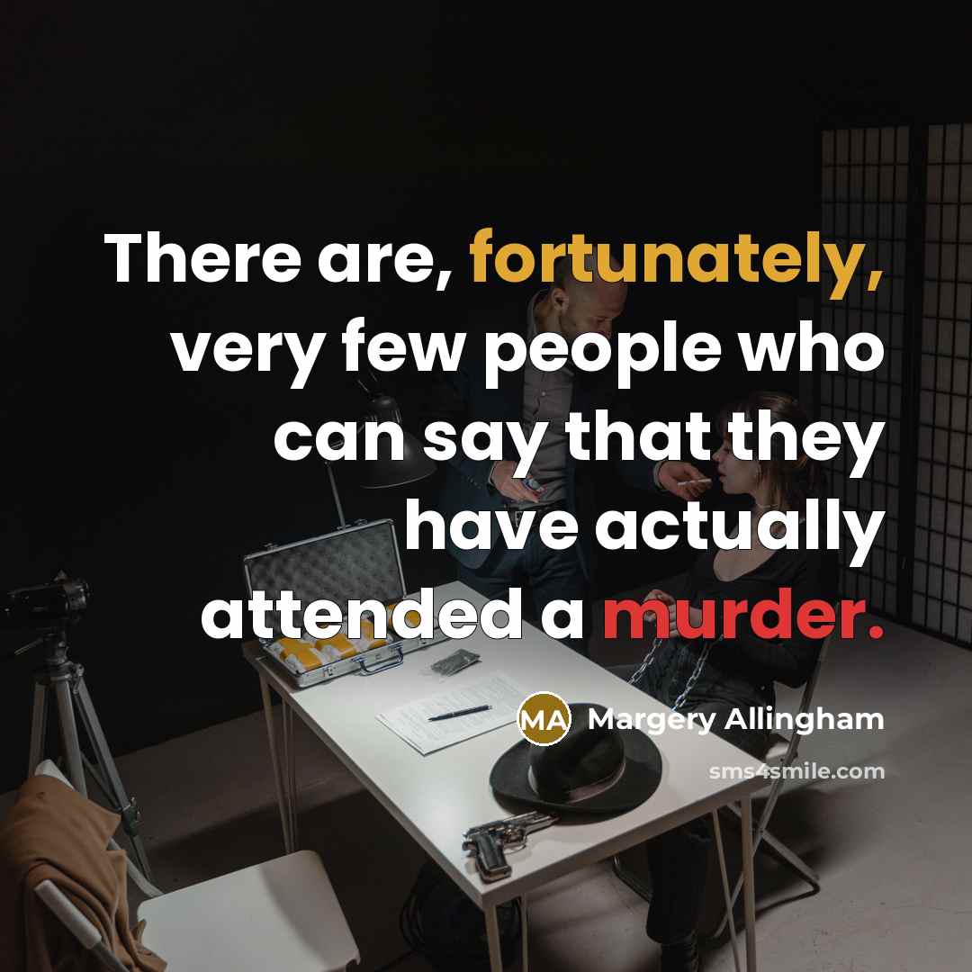 “There are, fortunately, very few people who can say that they have actually attended a murder.” quote by Margery Allingham