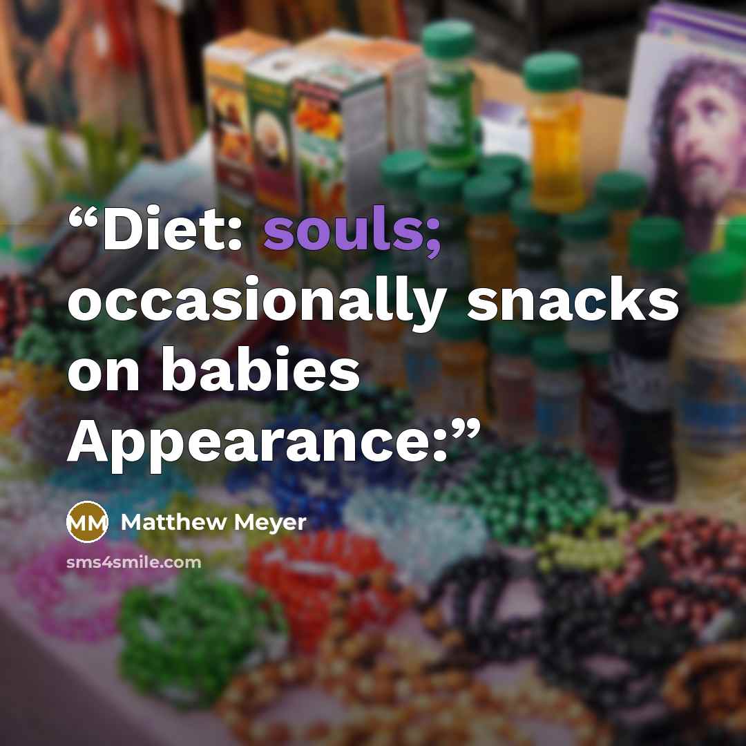 “Diet: souls; occasionally snacks on babies Appearance:” quote by Matthew Meyer