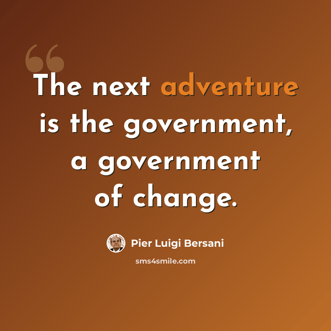 “The next adventure is the government, a government of change.” quote by Pier Luigi Bersani