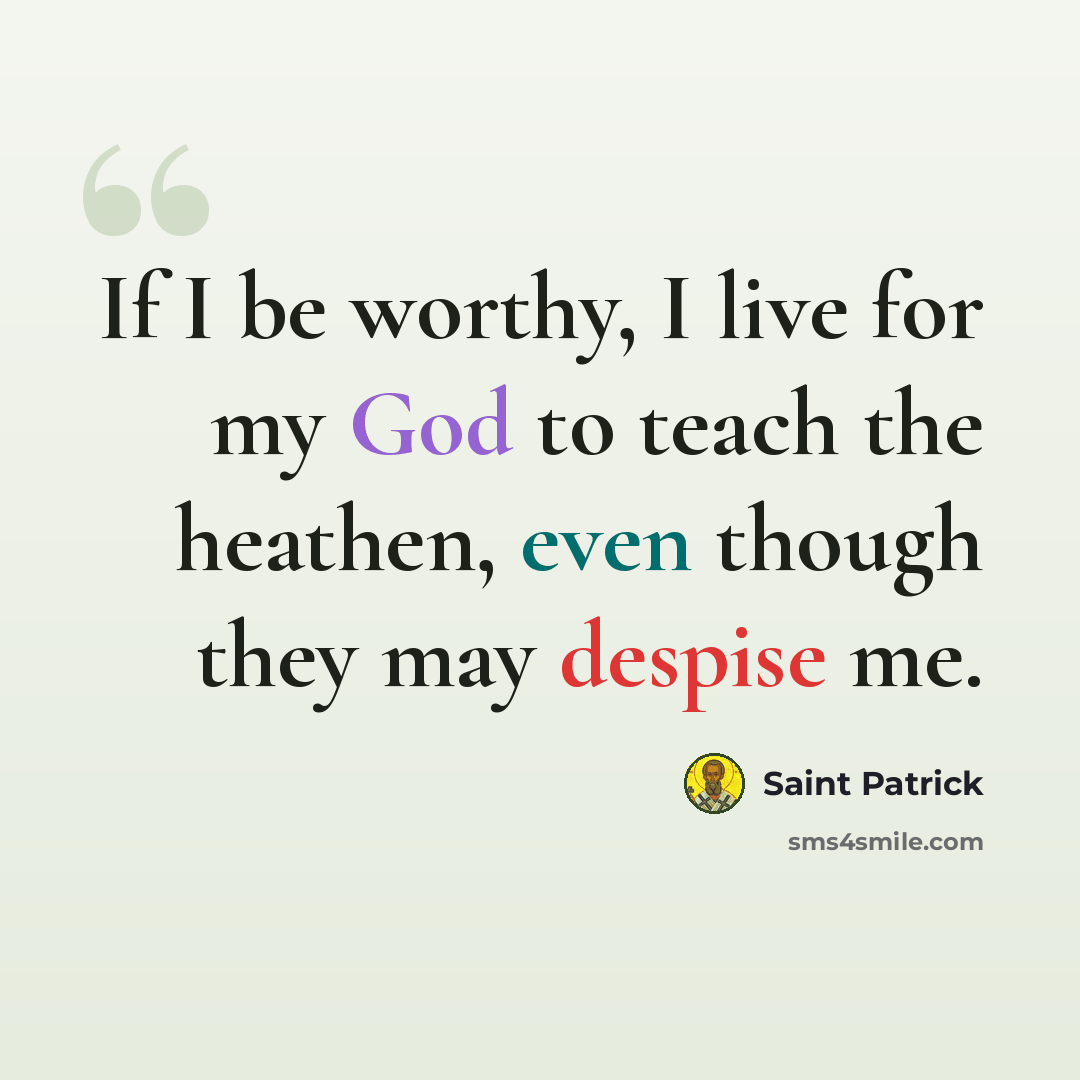 “If I be worthy, I live for my God to teach the heathen, even though they may despise me.” quote by Saint Patrick