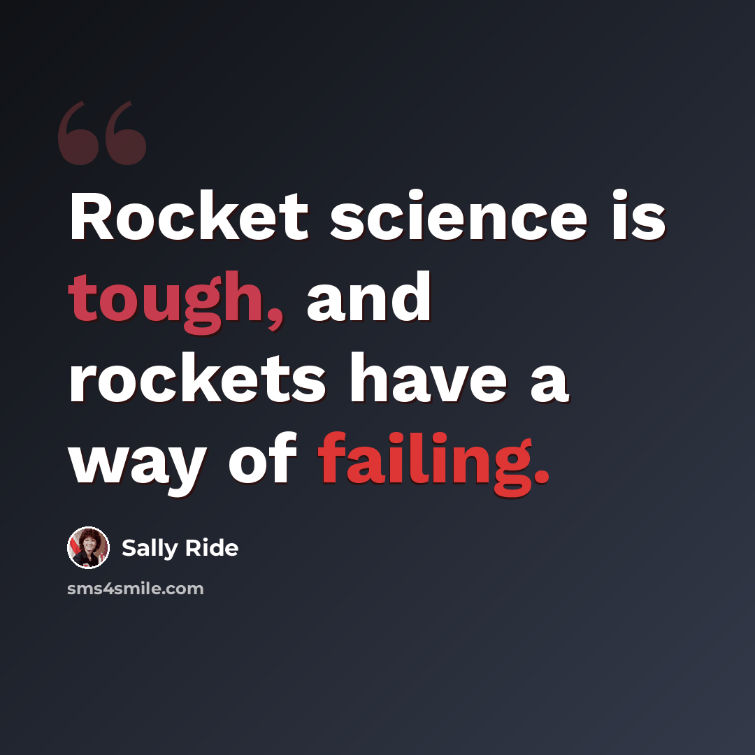 “Rocket science is tough, and rockets have a way of failing.” quote by Sally Ride
