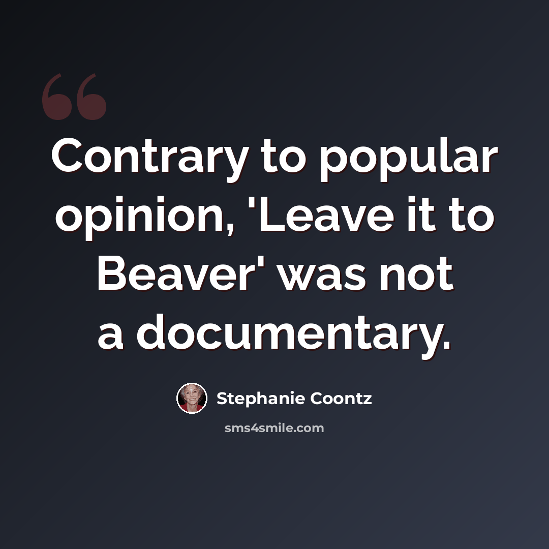 “Contrary to popular opinion, 'Leave it to Beaver' was not a documentary.” quote by Stephanie Coontz