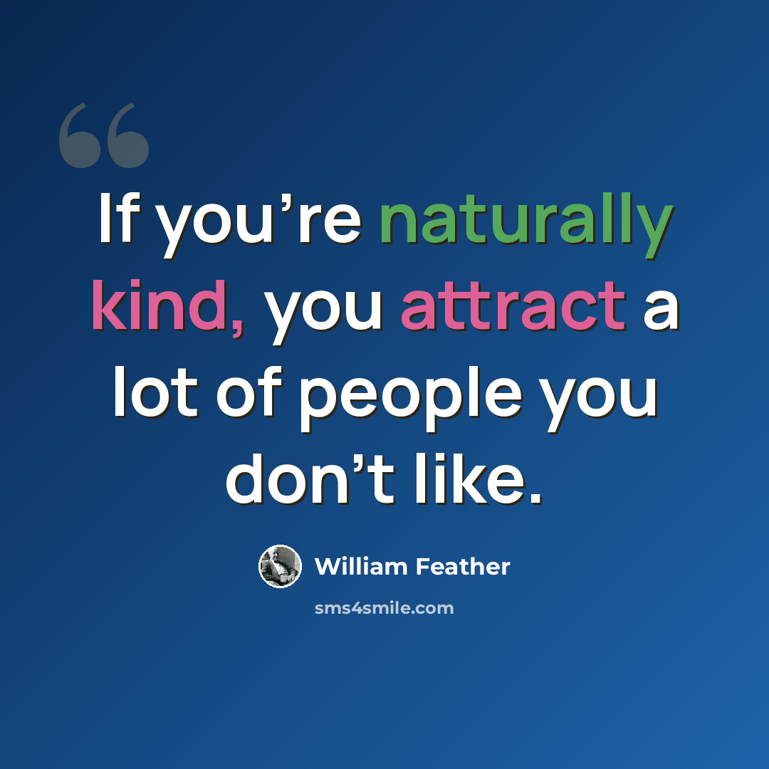 “If you're naturally kind, you attract a lot of people you don't like.” quote by William Feather
