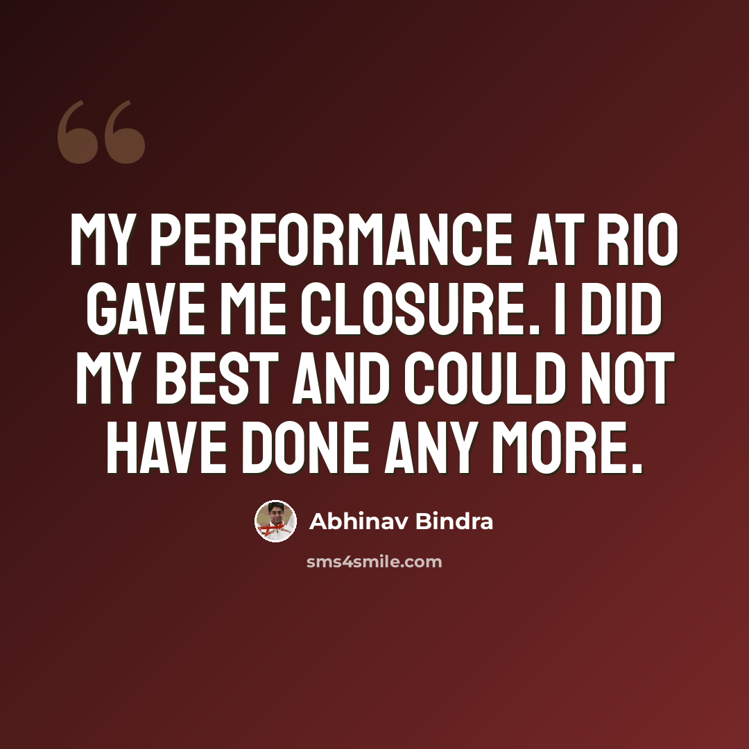 “My performance at Rio gave me closure. I did my best and could not have done any more.” quote by Abhinav Bindra