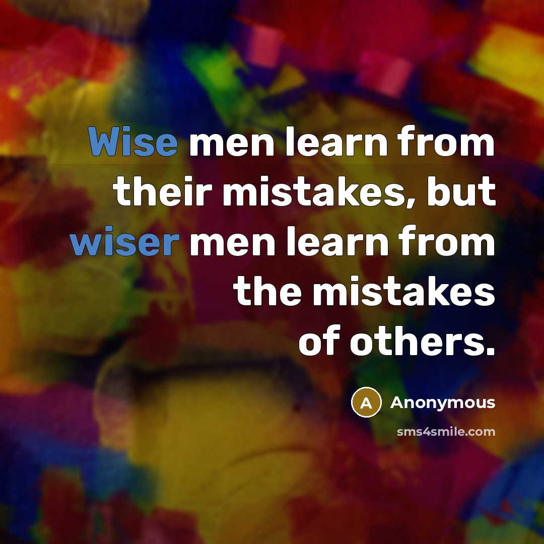 “Wise men learn from their mistakes, but wiser men learn from the mistakes of others.” quote by Anonymous