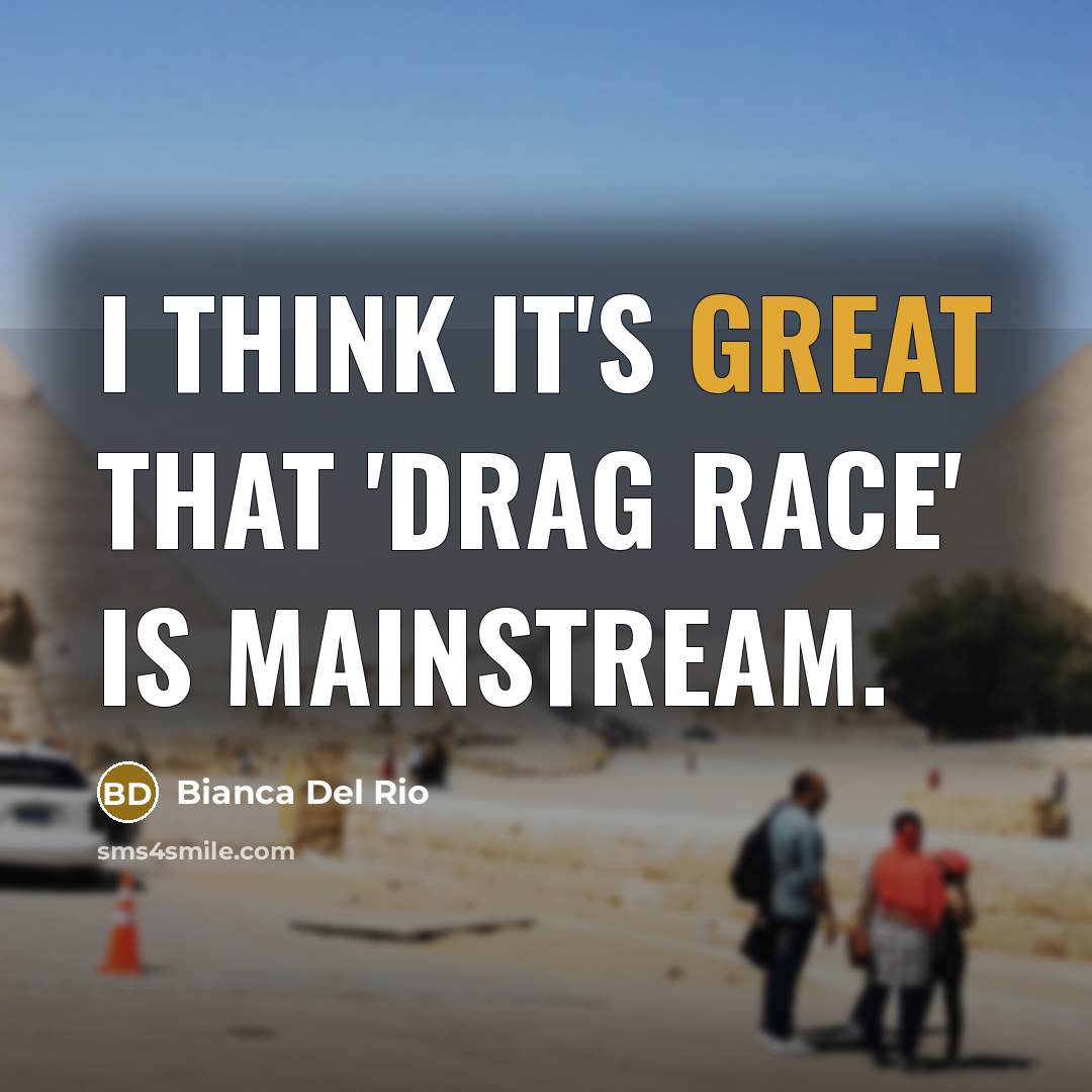 “I think it's great that 'Drag Race' is mainstream.” quote by Bianca Del Rio