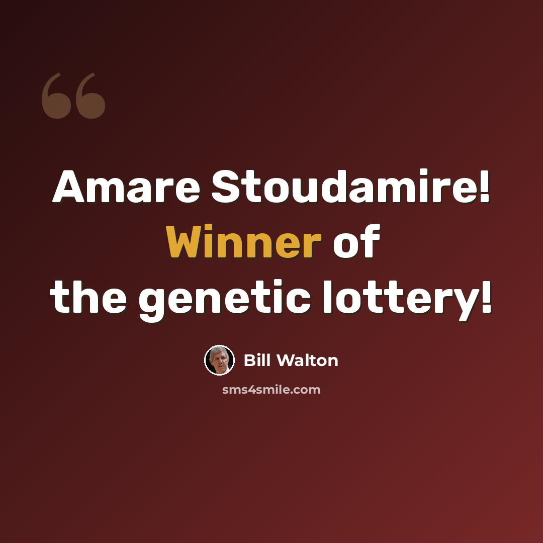 “Amare Stoudamire! Winner of the genetic lottery!” quote by Bill Walton