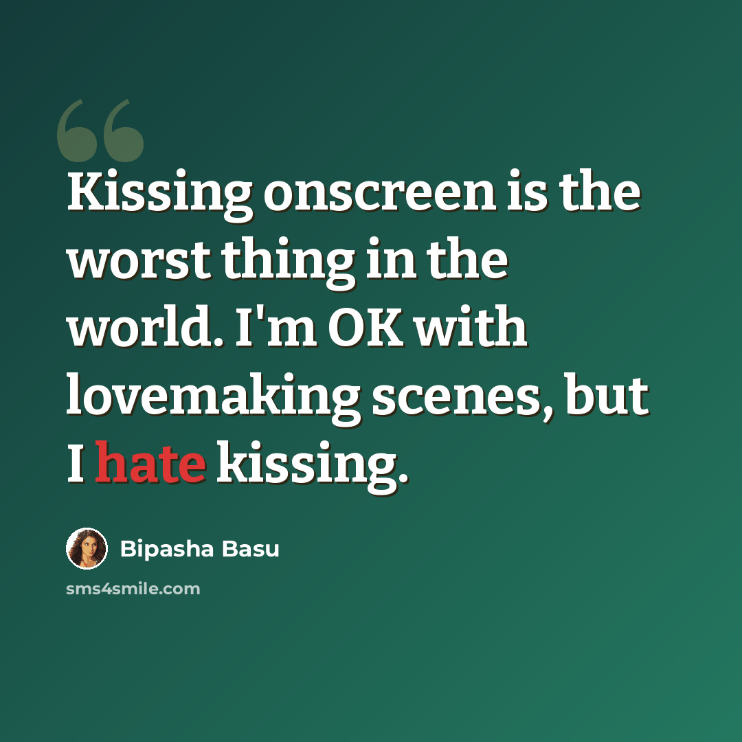 “Kissing onscreen is the worst thing in the world. I'm OK with lovemaking scenes, but I hate kissing.” quote by Bipasha Basu