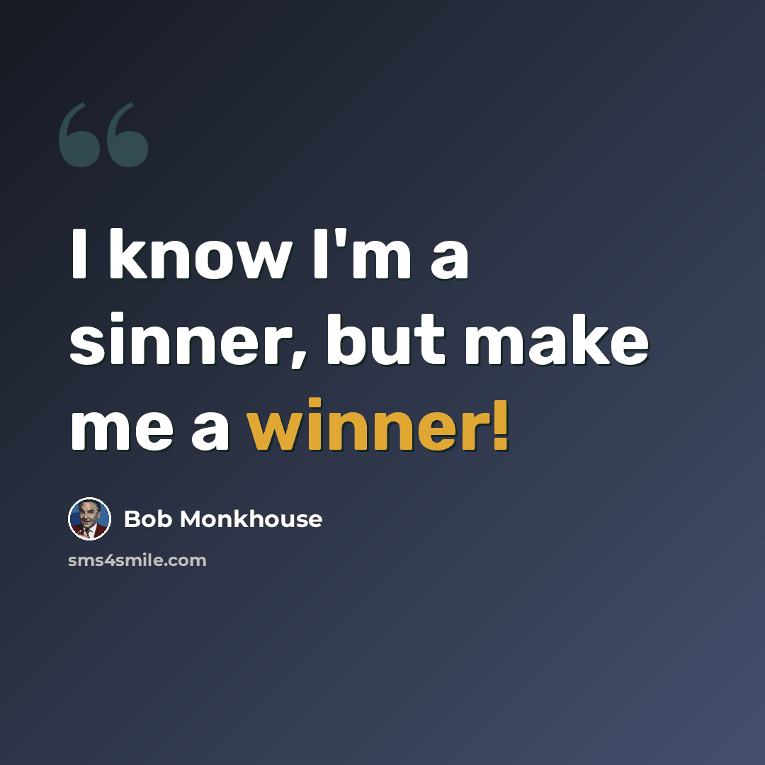 “I know I'm a sinner, but make me a winner!” quote by Bob Monkhouse