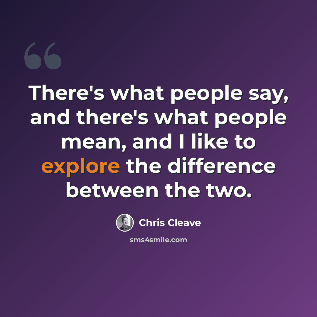 “There's what people say, and there's what people mean, and I like to explore the difference between the two.” quote by Chris Cleave