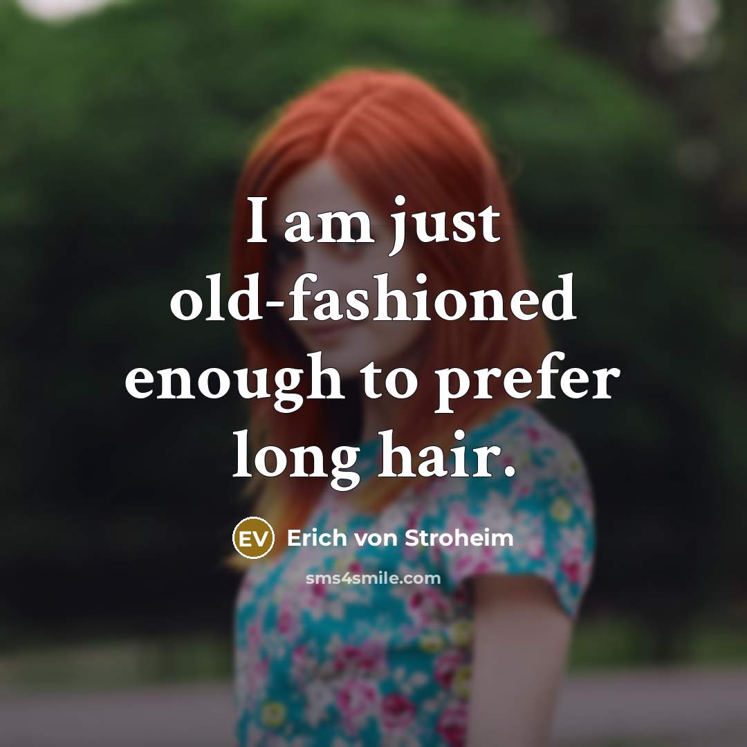 “I am just old-fashioned enough to prefer long hair.” quote by Erich von Stroheim