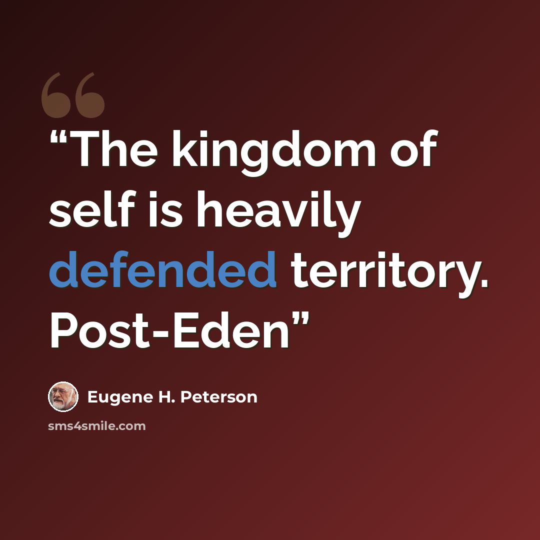 “The kingdom of self is heavily defended territory. Post-Eden” quote by Eugene H. Peterson