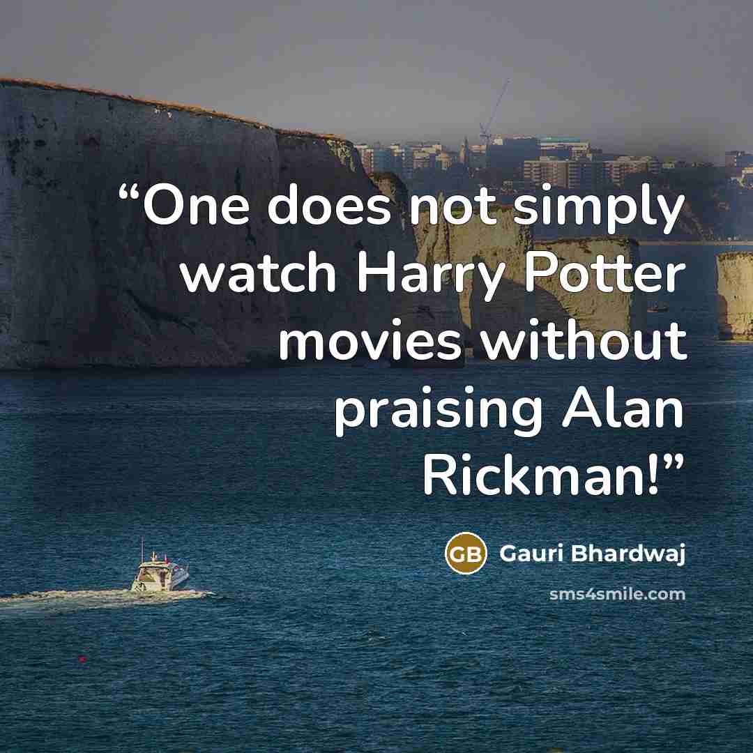 “One does not simply watch Harry Potter movies without praising Alan Rickman!” quote by Gauri Bhardwaj