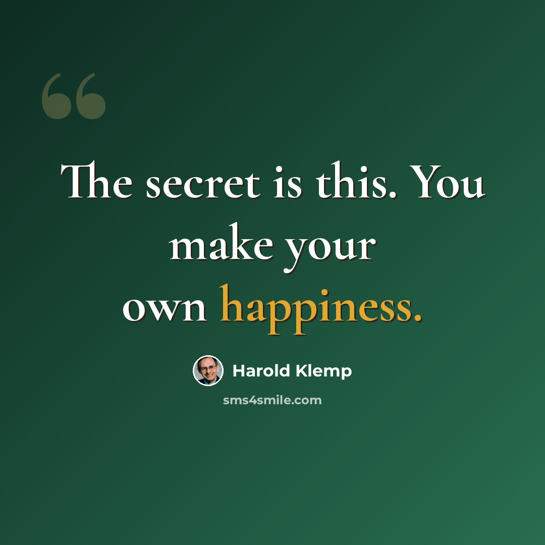 “The secret is this. You make your own happiness.” quote by Harold Klemp