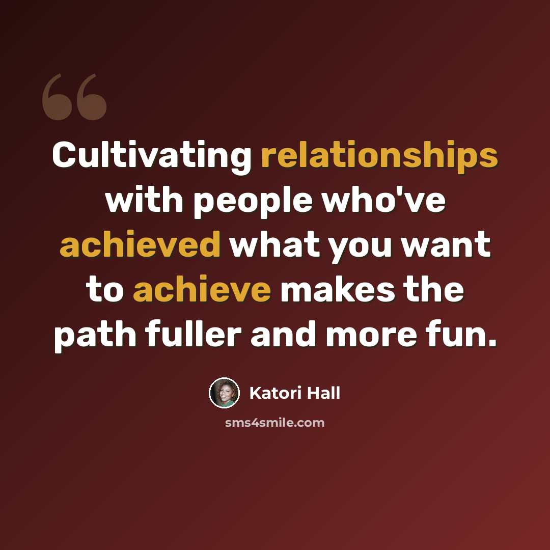 “Cultivating relationships with people who've achieved what you want to achieve makes the path fuller and more fun.” quote by Katori Hall