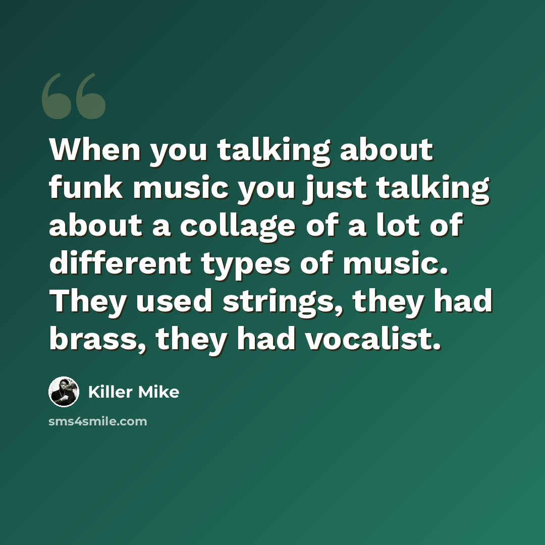 “When you talking about funk music you just talking about a collage of a lot of different types of music. They used strings, they had brass, they had vocalist.” quote by Killer Mike