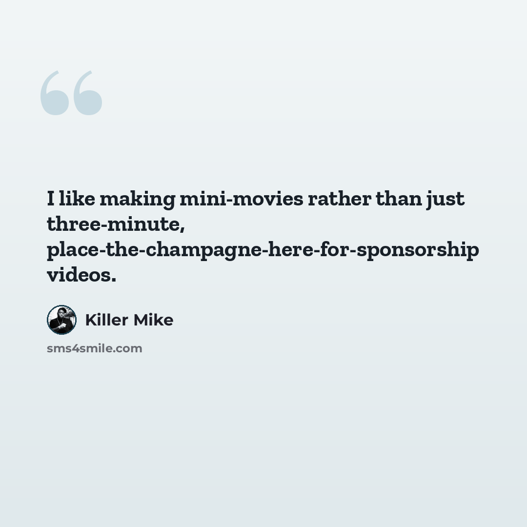 “I like making mini-movies rather than just three-minute, place-the-champagne-here-for-sponsorship videos.” quote by Killer Mike