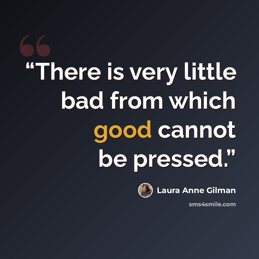 “There is very little bad from which good cannot be pressed.” quote by Laura Anne Gilman