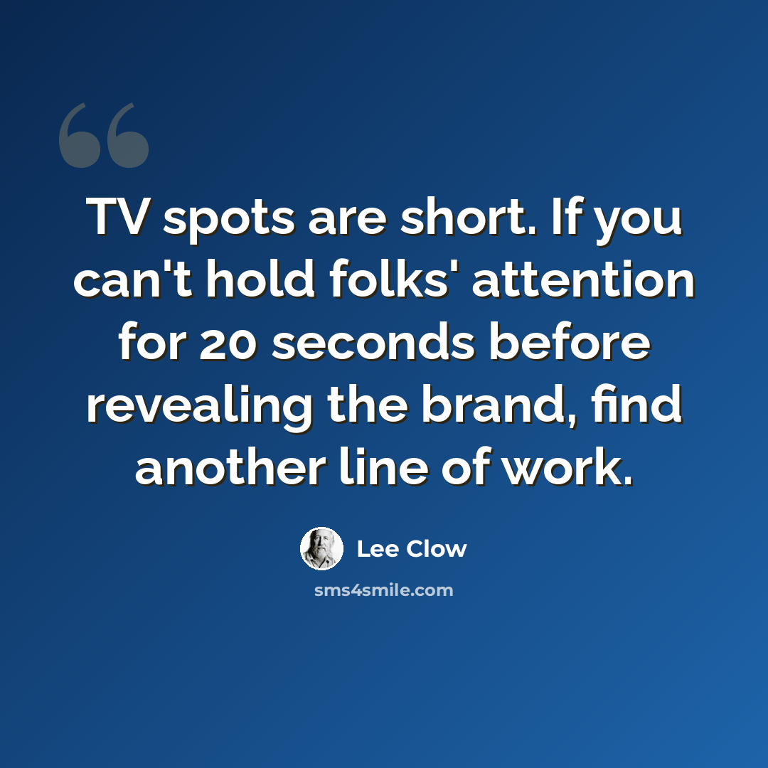 “TV spots are short. If you can't hold folks' attention for 20 seconds before revealing the brand, find another line of work.” quote by Lee Clow