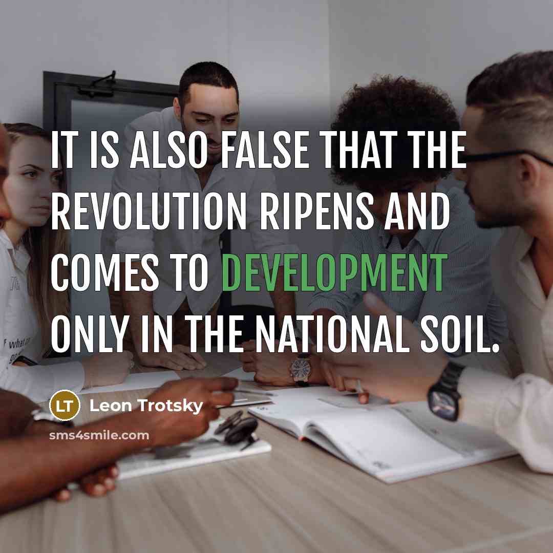 “It is also false that the revolution ripens and comes to development only in the national soil.” quote by Leon Trotsky