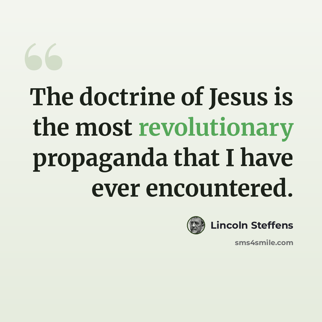 “The doctrine of Jesus is the most revolutionary propaganda that I have ever encountered.” quote by Lincoln Steffens