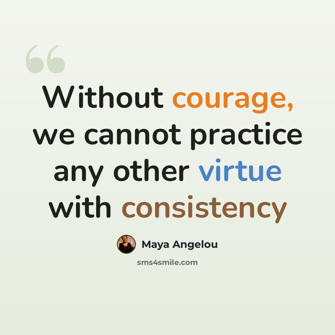 “Without courage, we cannot practice any other virtue with consistency” quote by Maya Angelou