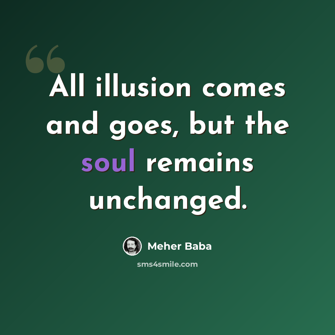 “All illusion comes and goes, but the soul remains unchanged.” quote by Meher Baba