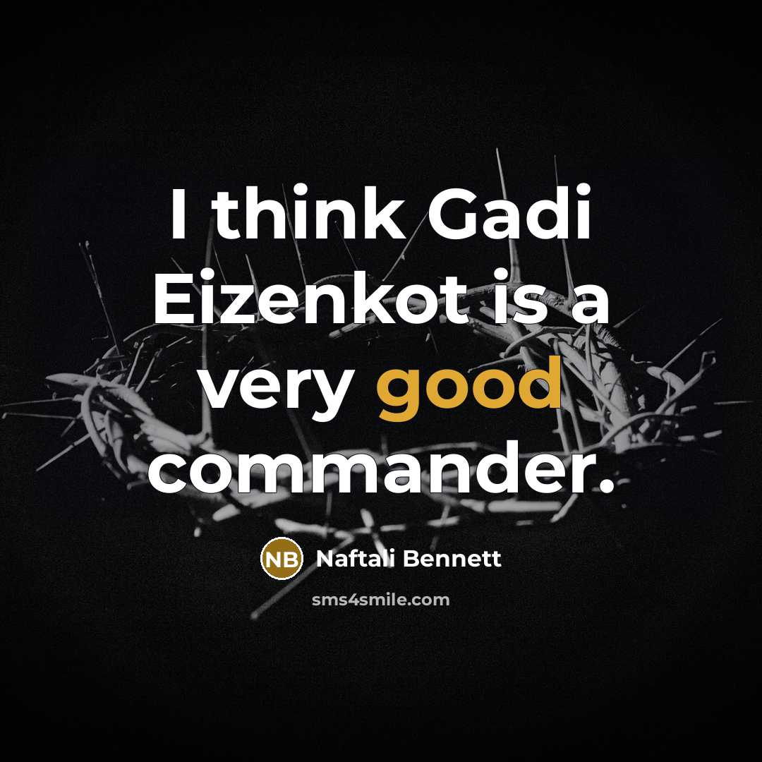 “I think Gadi Eizenkot is a very good commander.” quote by Naftali Bennett