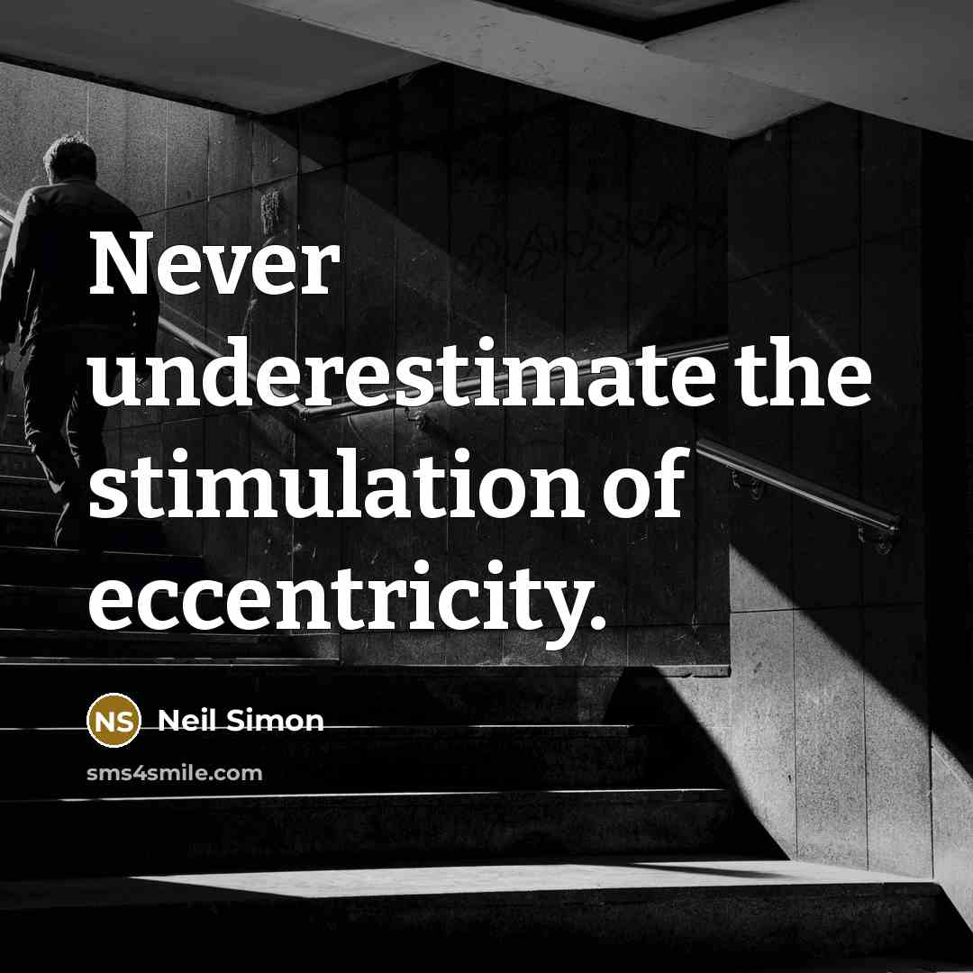 “Never underestimate the stimulation of eccentricity.” quote by Neil Simon