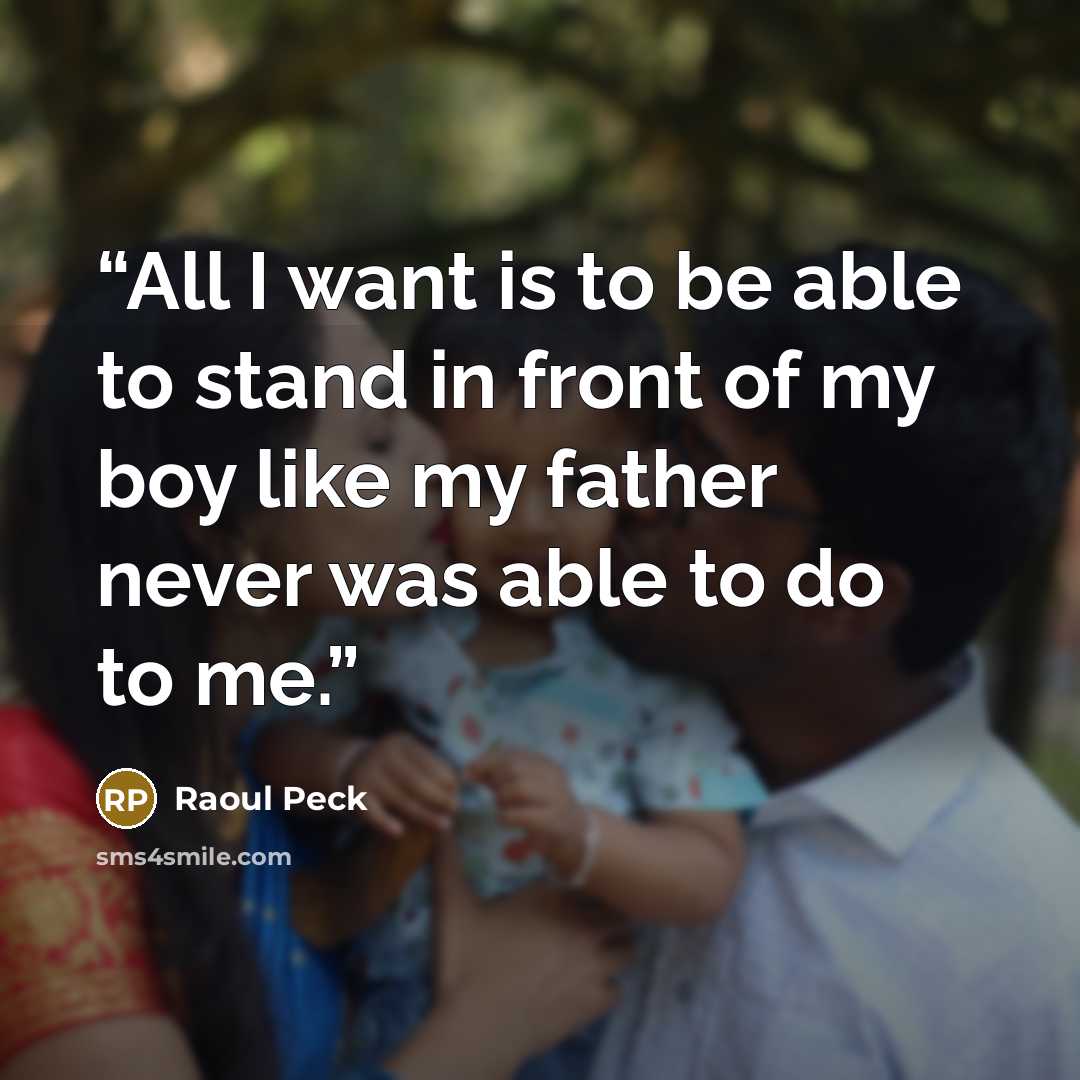 “All I want is to be able to stand in front of my boy like my father never was able to do to me.” quote by Raoul Peck