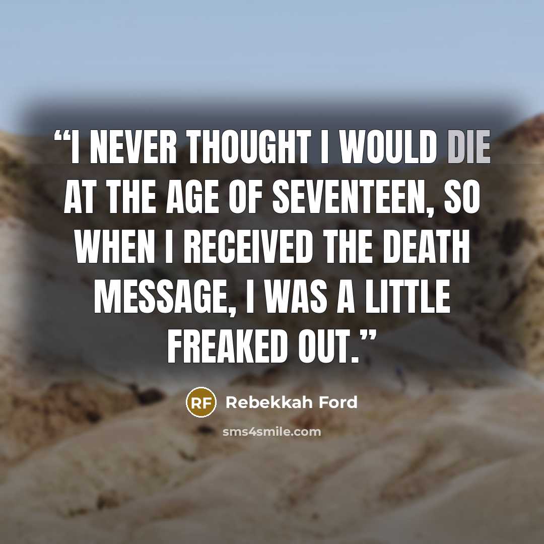 “I never thought I would die at the age of seventeen, so when I received the death message, I was a little freaked out.” quote by Rebekkah Ford