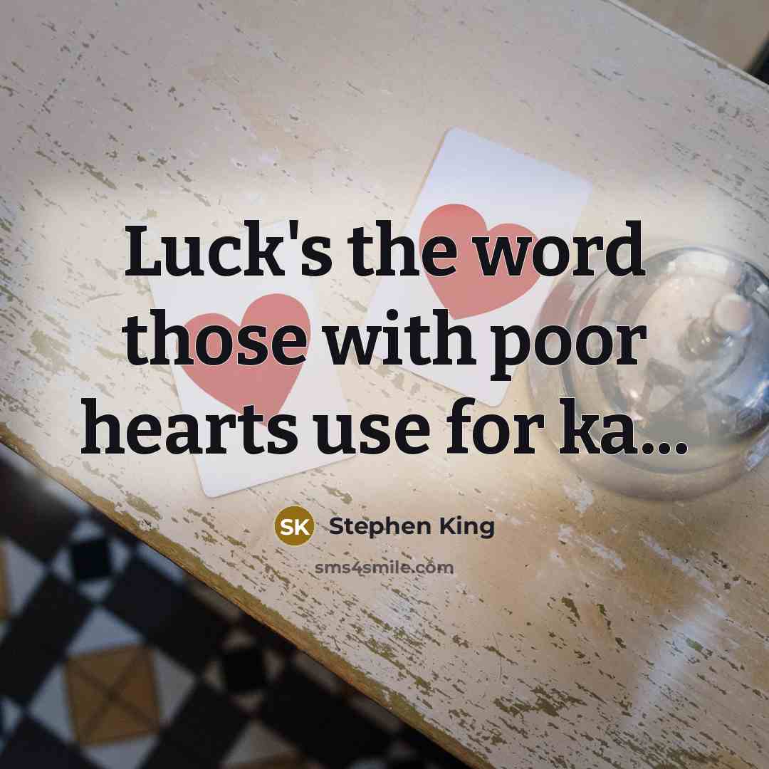 “Luck's the word those with poor hearts use for ka...” quote by Stephen King
