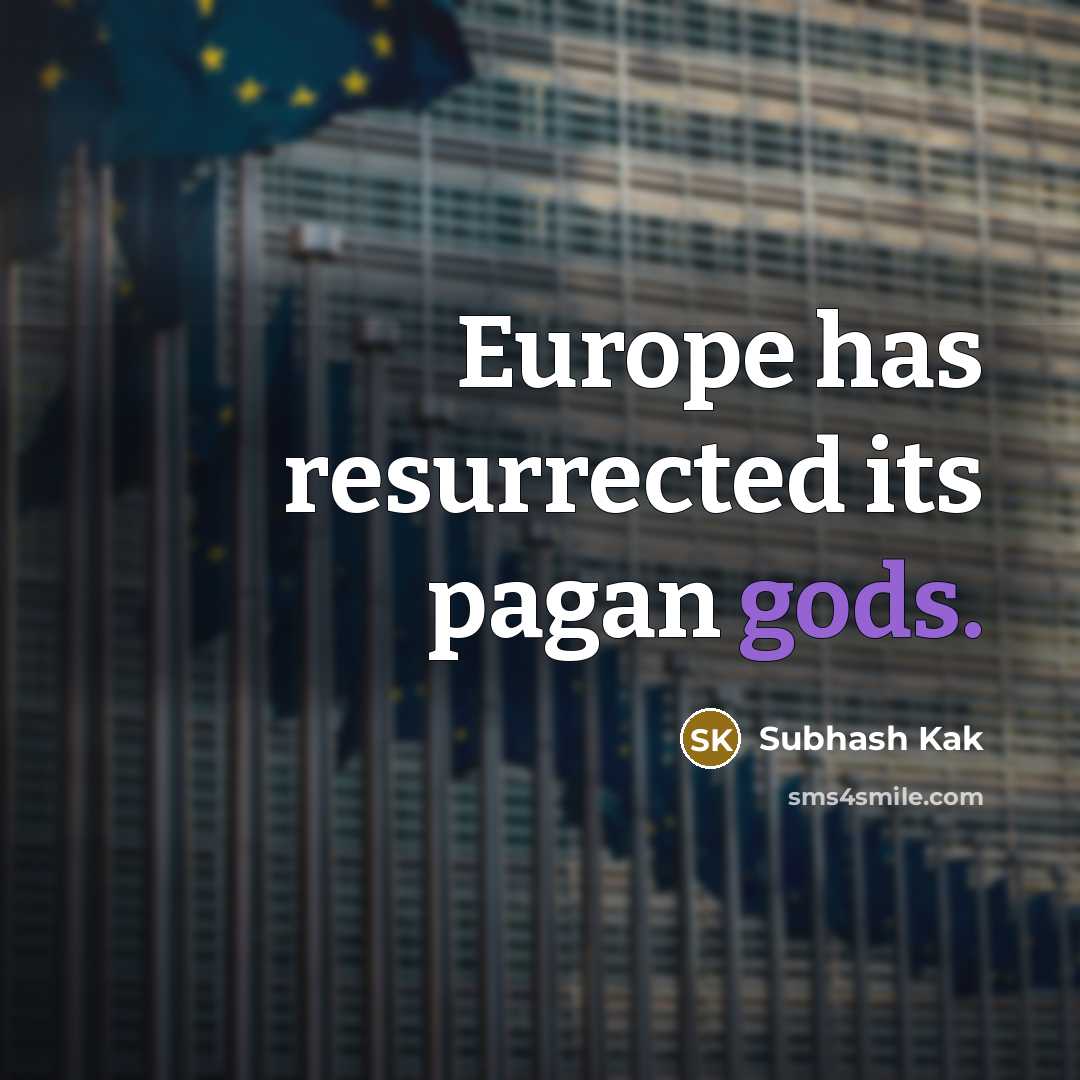 “Europe has resurrected its pagan gods.” quote by Subhash Kak
