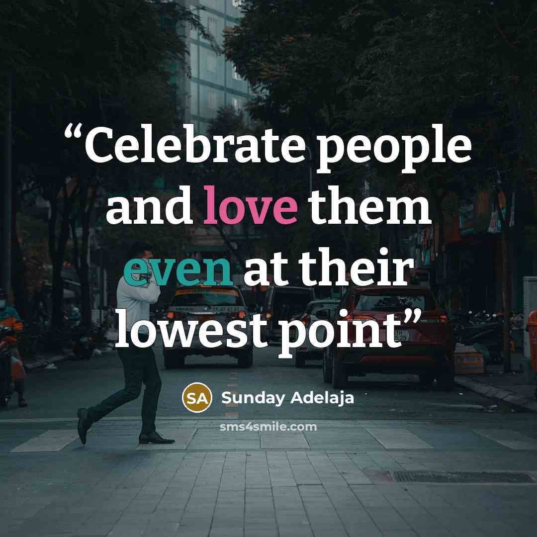 “Celebrate people and love them even at their lowest point” quote by Sunday Adelaja