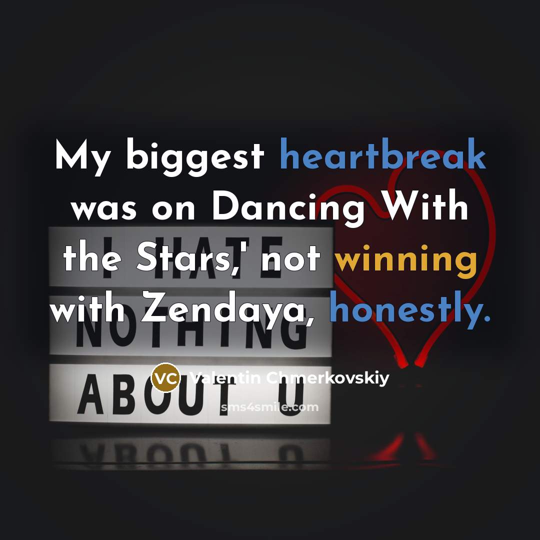 “My biggest heartbreak was on Dancing With the Stars,' not winning with Zendaya, honestly.” quote by Valentin Chmerkovskiy
