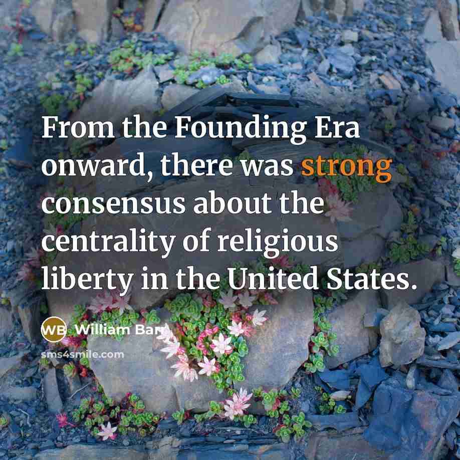 “From the Founding Era onward, there was strong consensus about the centrality of religious liberty in the United States.” quote by William Barr