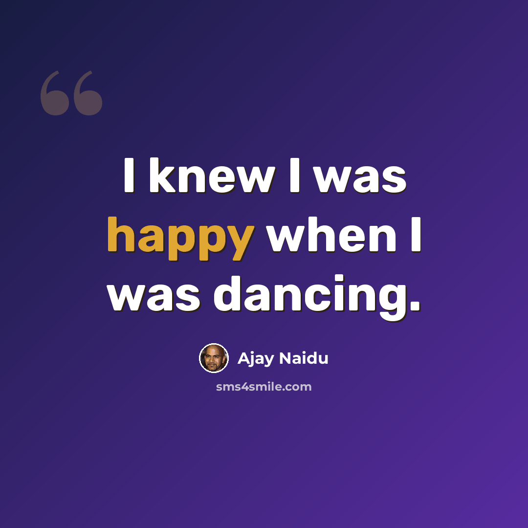 “I knew I was happy when I was dancing.” quote by Ajay Naidu