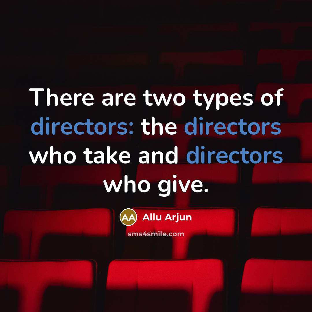 “There are two types of directors: the directors who take and directors who give.” quote by Allu Arjun