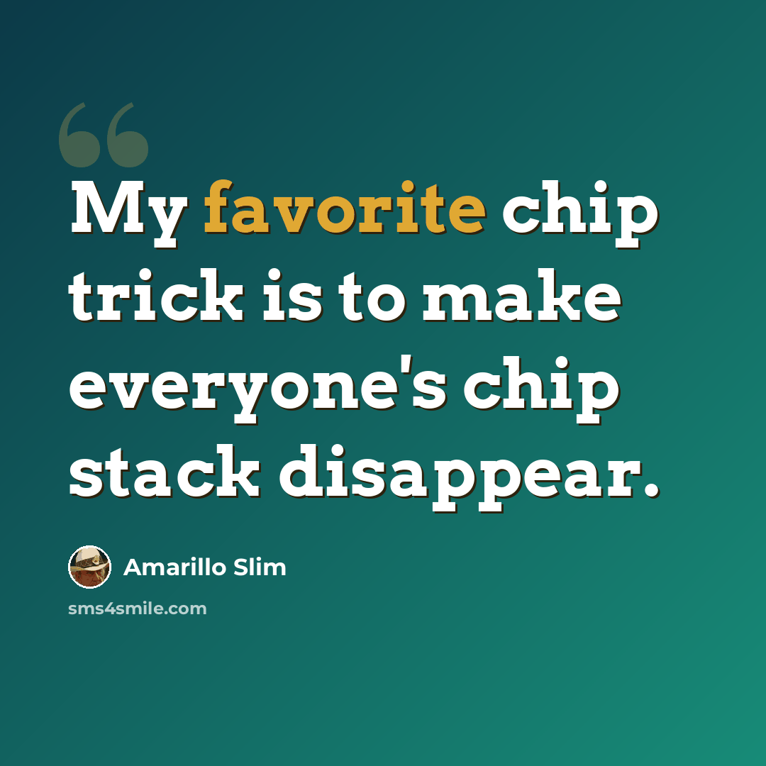 “My favorite chip trick is to make everyone's chip stack disappear.” quote by Amarillo Slim